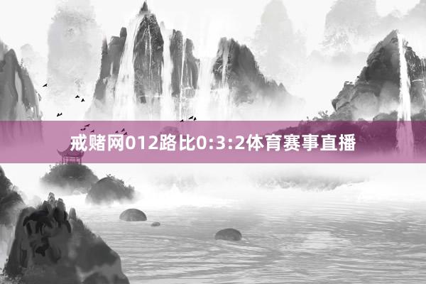 戒赌网012路比0:3:2体育赛事直播