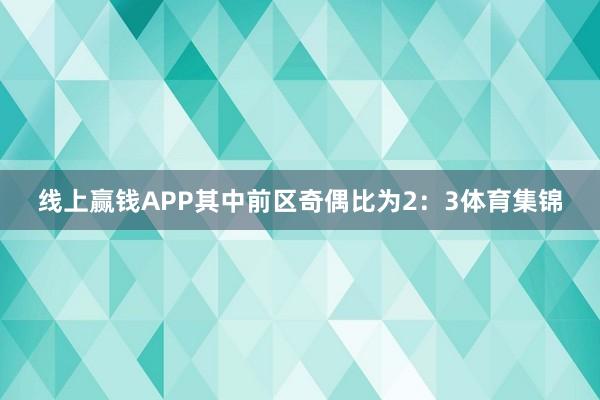 线上赢钱APP其中前区奇偶比为2：3体育集锦