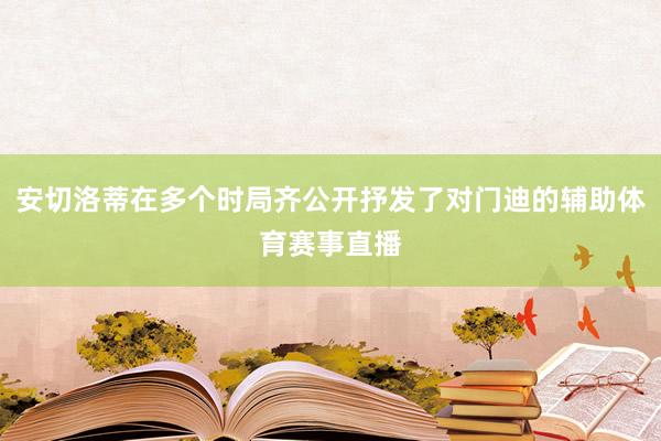 安切洛蒂在多个时局齐公开抒发了对门迪的辅助体育赛事直播