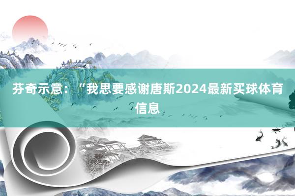 芬奇示意：“我思要感谢唐斯2024最新买球体育信息