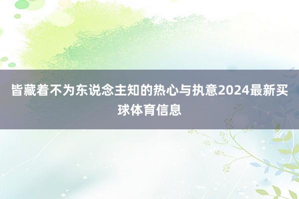 皆藏着不为东说念主知的热心与执意2024最新买球体育信息