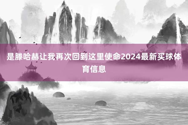 是滕哈赫让我再次回到这里使命2024最新买球体育信息